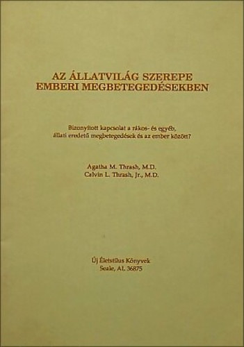 Dr. Agatha M. Thrash, Calvin L. Thrash Jr. - Az �llatvil�g szerepe emberi megbeteged�sekben - Bizony�tott kapcsolat a r�kos- �s egy�b, �llati eredet� megbeteged�sek �s az ember k�z�tt?