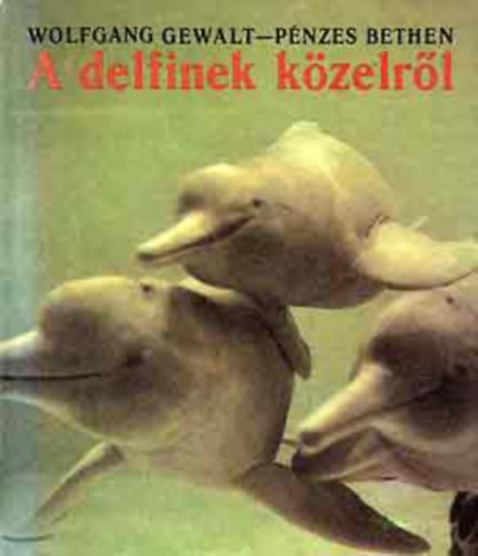 SZERZ Wolfgang Gewalt SZERKESZT B. Neu Piroska FORDT Pnzes Bethen - A delfinek kzelrl A delfinek eredete, Delfinek egyms kztt, Tpllkozs s tpllkszerzs, Delfinek mestersges krlmnyek kzt , Milyen fajok kerlhetnek a delfinriumok vziporondjra,  A gondozk s a delfinek kzt