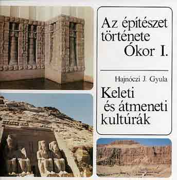 Hajn�czi J. Gyula - Az �p�t�szet t�rt�nete - �kor I. - Keleti �s �tmeneti kult�r�k