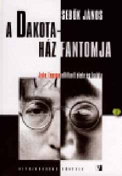 Sebk Jnos - A Dakota-hz fantomja - John Lennon eltitkolt lete s halla