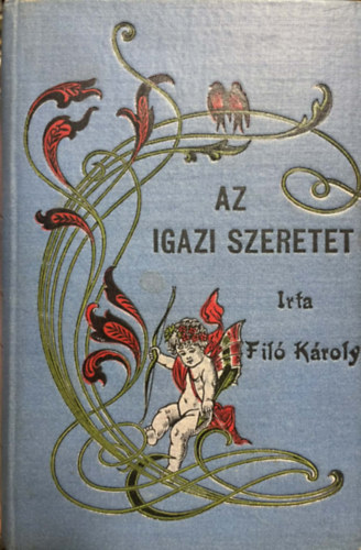 SZERZŐ Filó Károly - Az igazi szeretet - Regényes elbeszélés (Stephaeum nyomása)
