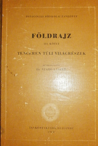 Dr. Szab Lszl (szerk.) - Fldrajz III. ktet (Tengeren tli vilgrszek)