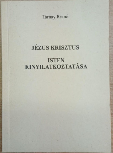 Tarnay Br�n� - J�zus Krisztus - Isten kinyilatkoztat�sa