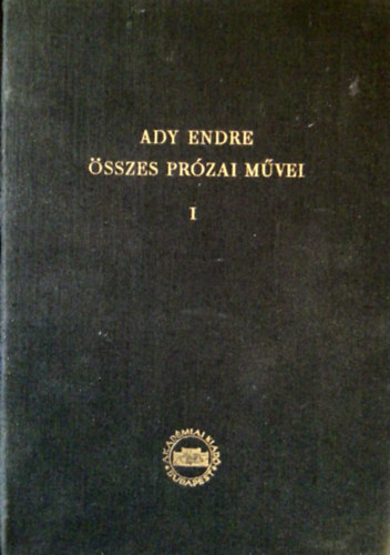 F�ldessy Gyula (szerk.) - Ady Endre �sszes pr�zai m�vei I. (1897-1901)
