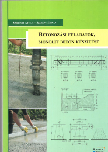 Szer�nyi Attila; Szer�nyi Istv�n - Betonoz�si feladatok, monolit beton k�sz�t�se