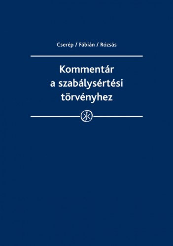 dr. Cserép Attila - dr. Fábián Adrián - dr. Rózsás Eszter - Kommentár a szabálysértési törvényhez