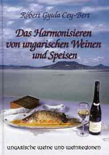 Cey-Bert Rbert Gyula - Das Harmonisieren von ungarischen Weinen und Speisen