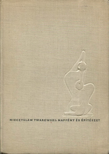 Mieczyslaw Twarowski, Szerk.: Dr. Pozsonyi Zoltn, Ford.: Jan Bukowski - Gimes Romna - Napfny s ptszet (MT napvonal; Napvdk tervezse; Tbbcsaldos lakhzak belsejnek benapozsa; Lakhelyisgek s zldterletek benapozsa a csaldihz-ptsben; Kzpletek; Mezgazdasgi pletek; Helioplasztik