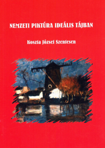 Korpa Zoltn, Korpa Zoltn (szerk.) - Nemzeti piktra idelis tjban - Koszta Jzsef Szentesen