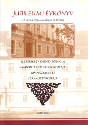 D�r Lajosn�, Kar�szin� Sz�cs Marianna, L�n�rtn� Pint�r Katalin - Jubileumi �vk�nyv  az iskola fenn�ll�s�nak 75. �v�ben -  Eszterh�zy K�roly F�iskola Gyakorl� �ltal�nos Iskol�ja, Gimn�ziuma �s Szakk�z�piskol�ja  - Eger