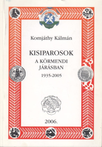 Komjáthy Kálmán - Kisiparosok a körmendi járásban 1935-2005
