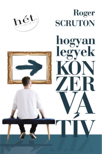 Roger Scruton - Hogyan legyek konzervatív