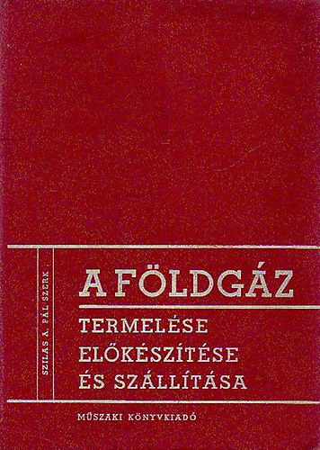 Szilas A. Pál - A földgáz termelése előkészítése és szállítása
