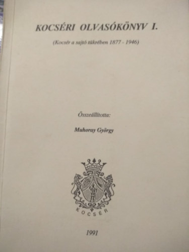 Muhoray Gy�rgy  (szerkeszt�) - Kocs�ri olvas�k�nyv I. (Kocs�r a sajt� t�kr�ben 1877-1946)