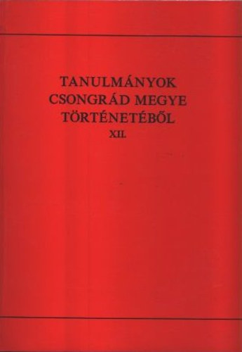 Blazovich Lszl (szerk.) - Tanulmnyok Csongrd megye trtnetbl XII.