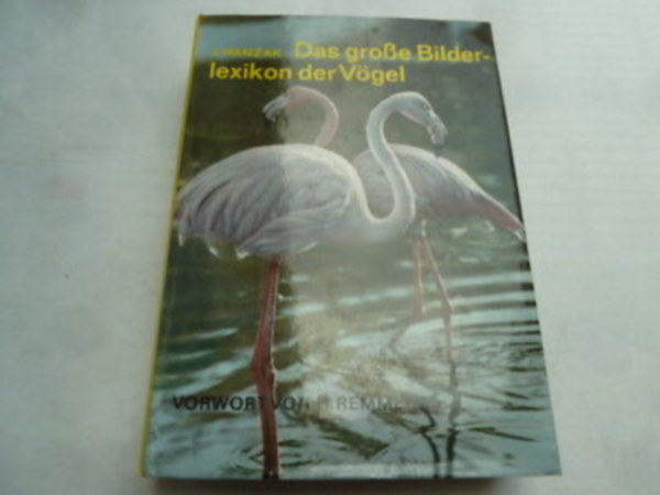 J. Hanzak- H. Remmert - Das Grosse Bilderlexikon der V�gel (A madarak nagy k�pes lexikona n�met nyelven)