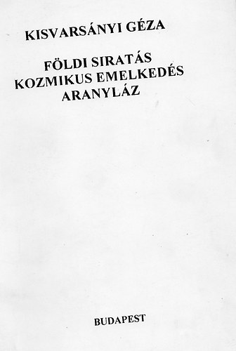 Kisvarsányi Géza - Földi siratás, kozmikus emelkedés, aranyláz