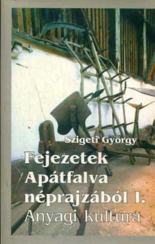 Szigeti Gyrgy - Fejezetek Aptfalva nprajzbl I. anyagi kultra