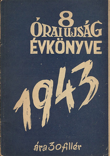 Dr. Halász Sándor (szerk.) - 8 Órai Ujság évkönyve 1941 - 1942 - 1943 egybekötve