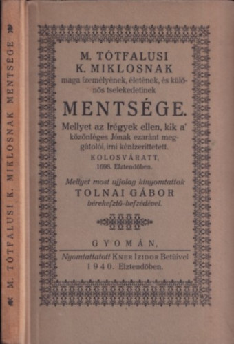 Tolnai G�bor (szerk.) - M. T�thfalusi K. Miklosnak maga szem�ly�nek, �let�nek, �s k�l�n�s tselekedeteinek ments�ge (Kner) (nem reprint)