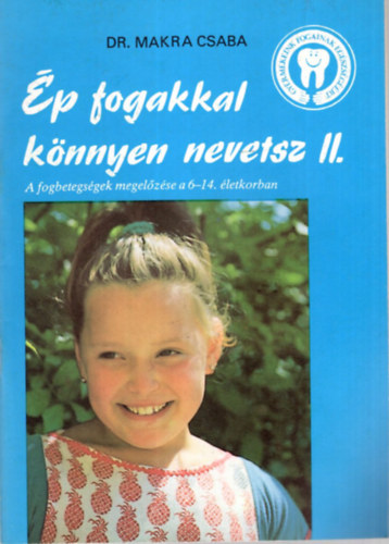 Dr. Makra Csaba - �p fogakkal k�nnyen nevetsz II. - A fogbetegs�gek megel�z�se a 6-14. �letkorban