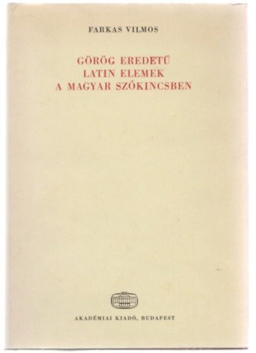 Dr. Farkas Vilmos - G�r�g eredet� latin elemek a magyar sz�kincsben (Nyelv�szeti Tanulm�nyok 21.)