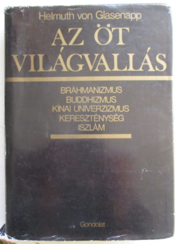 Helmuth von Glasenapp, P�lv�lgyi Endre (ford.) - Az �t vil�gvall�s - Br�hmanizmus, buddhizmus, k�nai univerzizmus, kereszt�nys�g �s iszl�m (Die f�nf Weltreligionen)