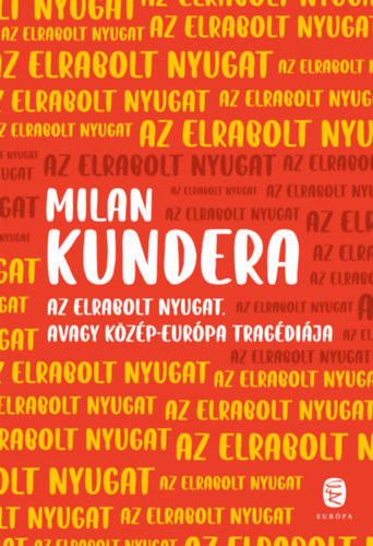 Milan Kundera - Az elrabolt Nyugat avagy K�z�p-Eur�pa trag�di�ja