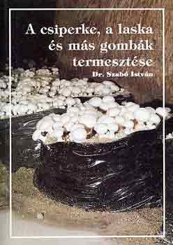 Dr. Szab� Istv�n - A csiperke, a laska �s m�s gomb�k termeszt�se