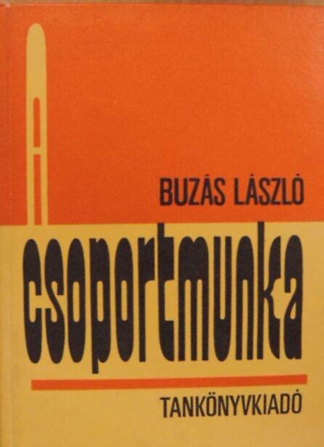 Dr Buzás László, Dr. Nagy Sándor (lektor), Dr. Kelemen László (lektor) - A csoportmunka -  Társadalmi fejlődésünk igényei az iskolával szemben és a csoportmunka / Történeti előzmények és a mai helyzetkép / Feladat és módszer / A csoportmunka didaktikai kérdései / A csoportmunka neveléslélektani vonatkoz