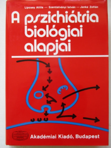 Lipcsey Attila; Szentistv�nyi Istv�n; Janka Zolt�n - A pszichi�tria biol�giai alapjai