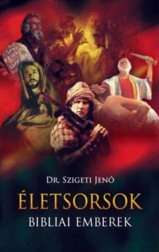 Dr. Szigeti Jenő - Életsorsok, bibliai emberek