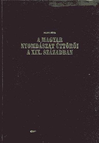 Pilinyi Péter - A magyar nyomdászat úttörői a XIX. században