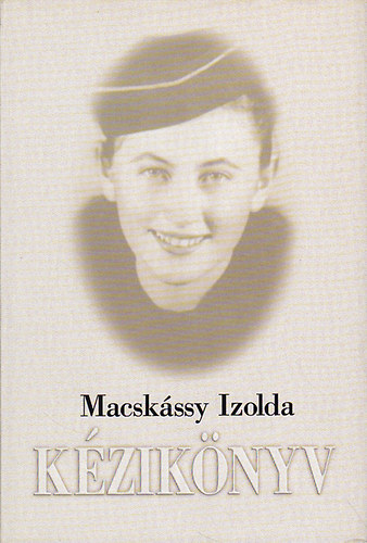 Macskássy Izolda - Kézikönyv (Kicsi Berta nagyanyám és Édesanyám szép ruhái, ételei és..)