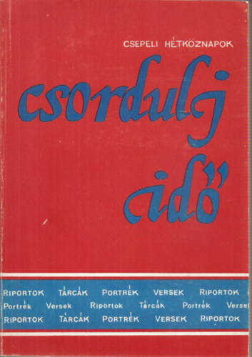 Czirfusz János (szerk.) - Csordulj idő - Csepeli hétköznapok (Riportok,portrék,tárcák,versek) - DEDIKÁLT