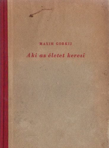 Makszim Gorkij - Aki az letet keresi