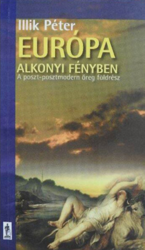 Illik Péter - Európa alkonyi fényben (A poszt-posztmodern öreg földrész)