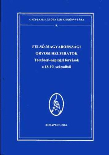 Deky Zita (szerk.) - Fels-magyarorszgi orvosi helyiratok. Trtneti-nprajzi forrsok a 18-19. szzadbl