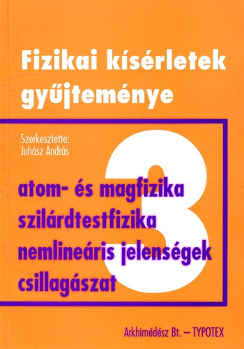 Juh�sz Andr�s (szerk.) - Fizikai k�s�rletek gy�jtem�nye 3. - Atomfizika, magfizika, szil�rdtestfizika-anyagszerkezet, nemline�ris jelens�gek, csillag�szat