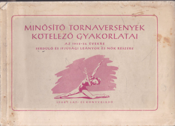 Min�s�t� tornaversenyek k�telez� gyakorlatai - Az 1952-54. �vekre serd�l� �s ifj�s�gi le�nyok �s n�k r�sz�re