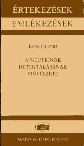 Kiss Dezső - A neutrínók detektálásának művészete (Értekezések - Emlékezések)
