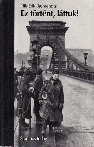 Nils Erik Baehrendtz - Ez trtnt, lttuk! (Az 1956-os magyar npfelkels trtnete a rdiban elhangzott hrads s a helyszni tudstk jelentse a svd sajtban)