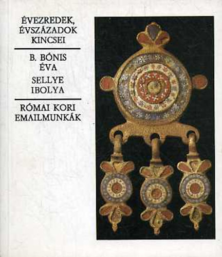 B. Bnis .-Sellye I. - Rmai kori emailmunkk (vezredek, vszzadok kicsei)