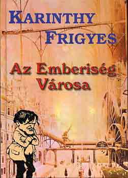 Karinthy Frigyes - Az Emberis�g v�rosa