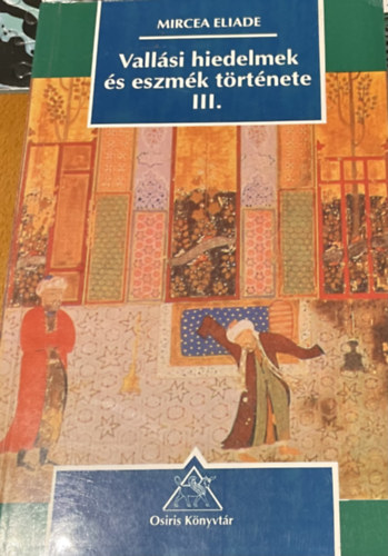 Mircea Eliade - Vallsi hiedelmek s eszmk trtnete III. Mohamedtl a reformciig