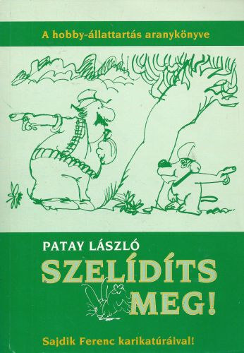 Patay Lszl; Sajdik Ferenc (illusztrtor) - Szelidts meg! - A hobby-llattarts aranyknyve
