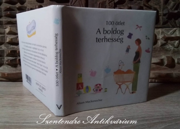 Alison Mackonochie, Hollsi Nikolett (szerk.), Apti Anna Zita (ford.), Elizabeth Harbour (ill.) - 100 tlet: A boldog terhessg (100 Tips For a Happy Pregnancy) - Elizabeth Harbour illusztrciival; Sajt kppel!