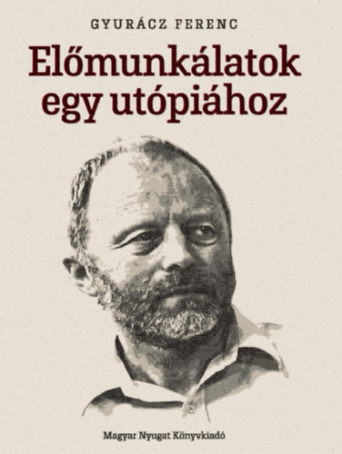 Gyurácz Ferenc - Előmunkálatok egy utópiához