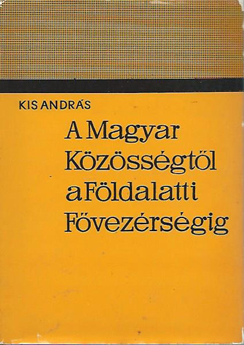 Kis András - A Magyar Közösségtől a Földalatti Fővezérségig
