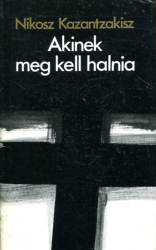 Nikosz Kazantzakisz - Akinek meg kell halnia